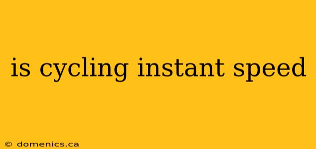 is cycling instant speed