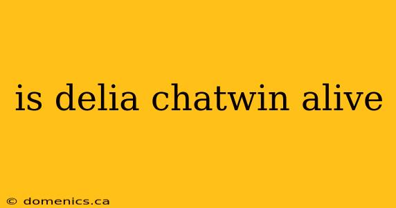 is delia chatwin alive