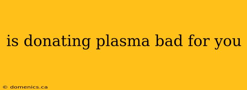 is donating plasma bad for you