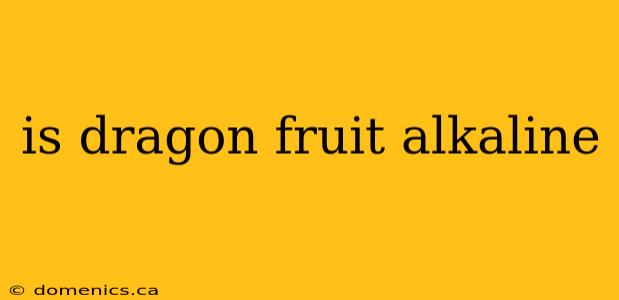 is dragon fruit alkaline