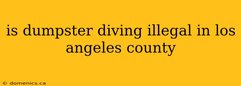 is dumpster diving illegal in los angeles county