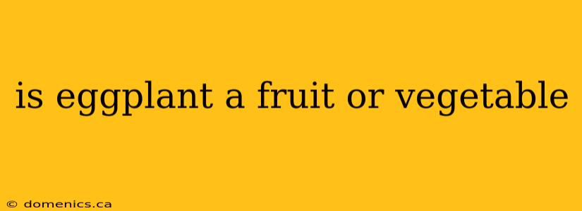 is eggplant a fruit or vegetable