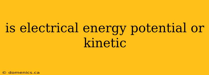 is electrical energy potential or kinetic