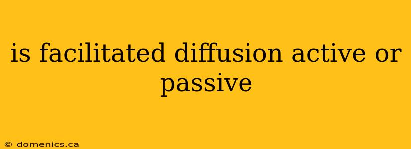 is facilitated diffusion active or passive