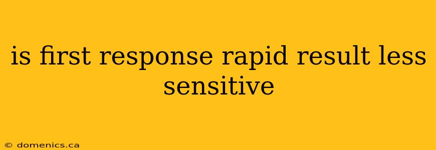 is first response rapid result less sensitive