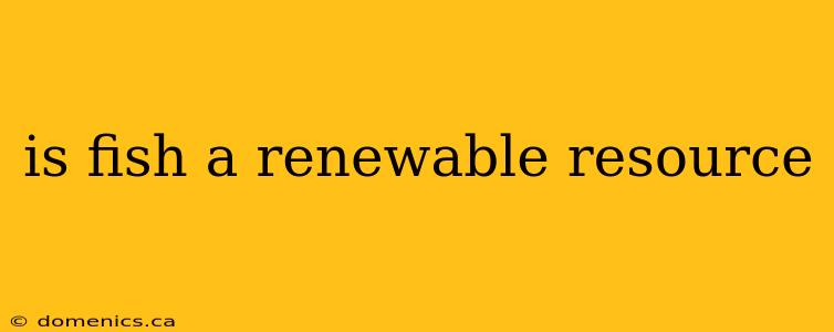 is fish a renewable resource