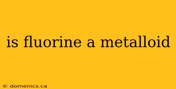 is fluorine a metalloid