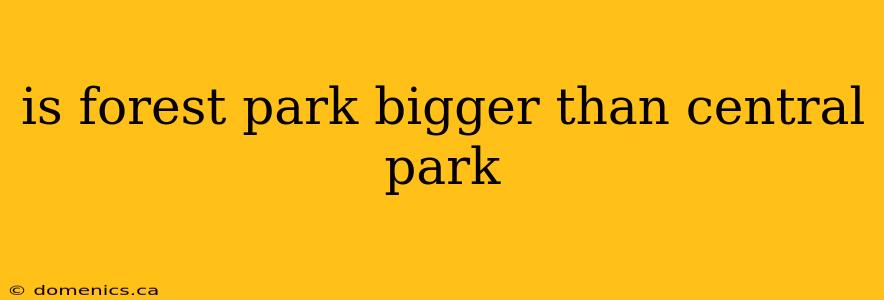 is forest park bigger than central park