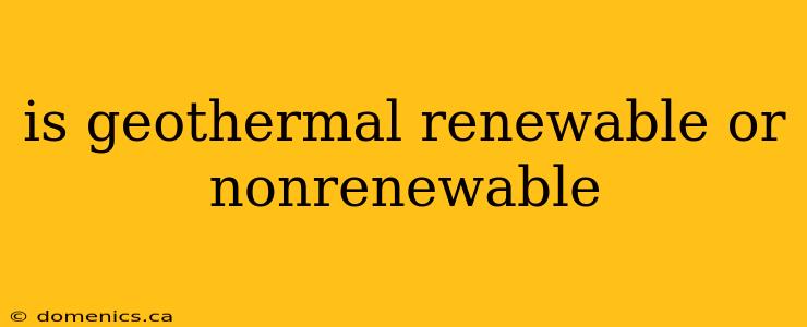 is geothermal renewable or nonrenewable