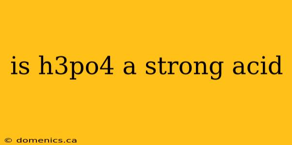 is h3po4 a strong acid