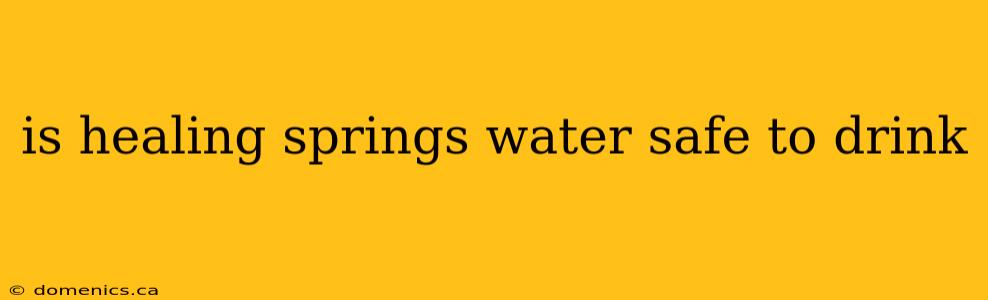 is healing springs water safe to drink