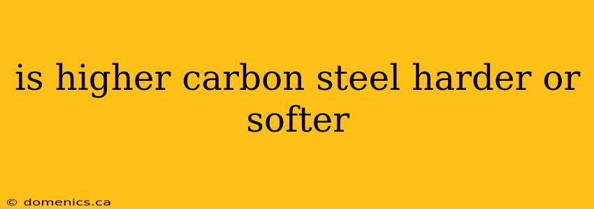 is higher carbon steel harder or softer