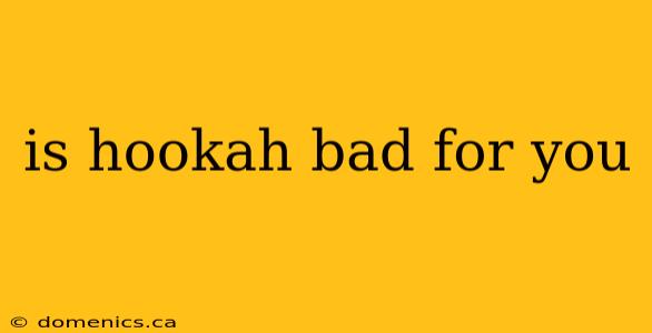 is hookah bad for you