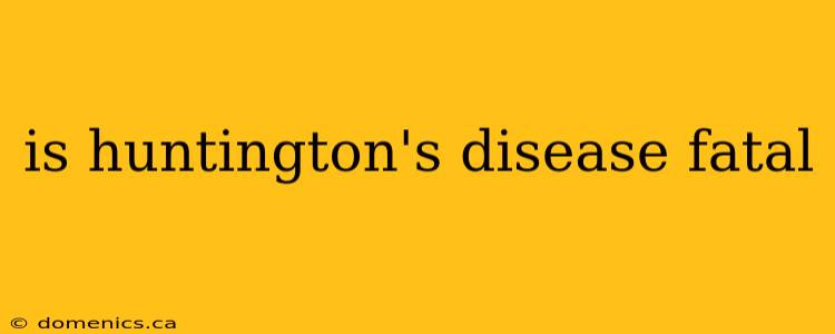 is huntington's disease fatal