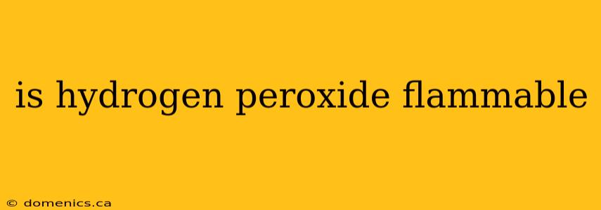 is hydrogen peroxide flammable