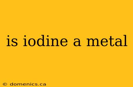 is iodine a metal