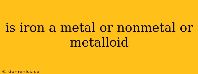 is iron a metal or nonmetal or metalloid