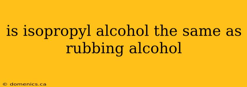 is isopropyl alcohol the same as rubbing alcohol