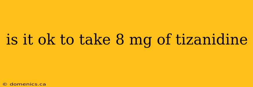 is it ok to take 8 mg of tizanidine