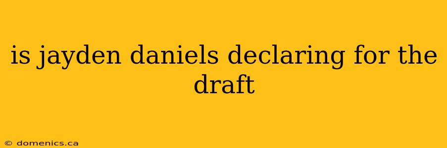 is jayden daniels declaring for the draft