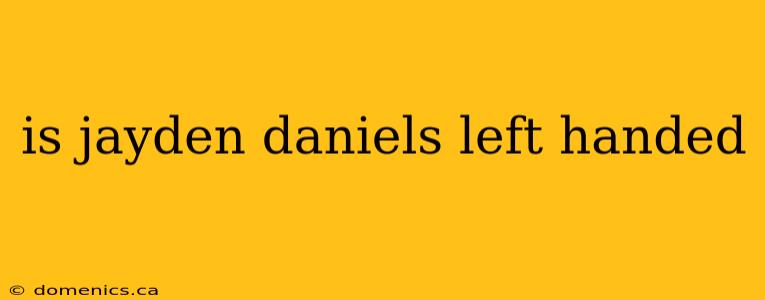 is jayden daniels left handed