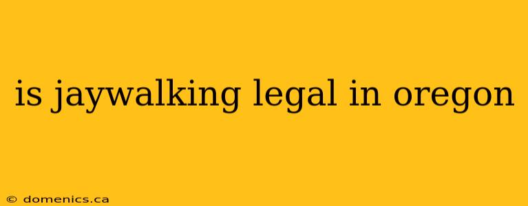 is jaywalking legal in oregon