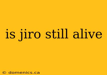 is jiro still alive