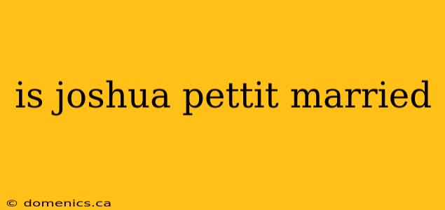 is joshua pettit married