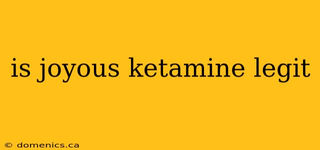 is joyous ketamine legit