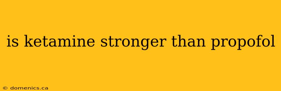 is ketamine stronger than propofol