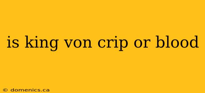 is king von crip or blood