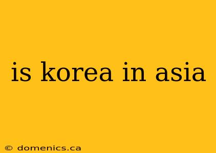 is korea in asia