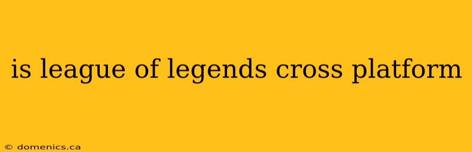 is league of legends cross platform