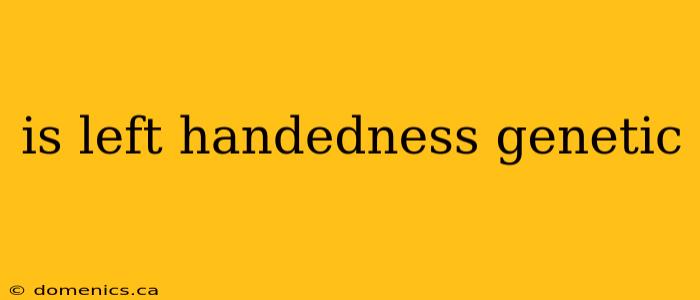 is left handedness genetic