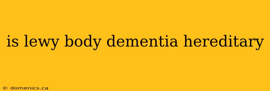 is lewy body dementia hereditary