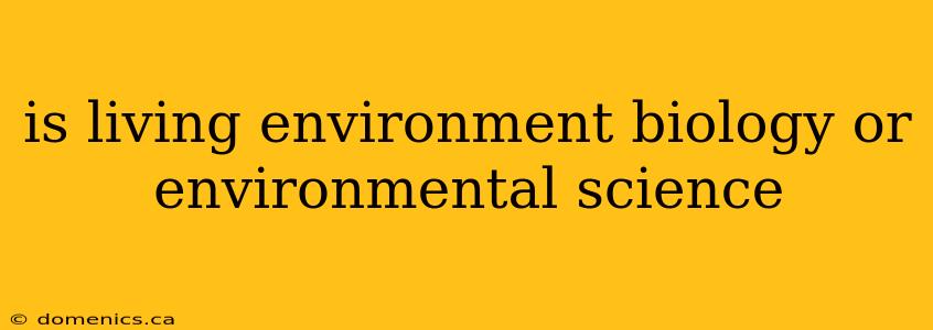 is living environment biology or environmental science