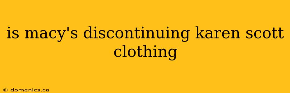 is macy's discontinuing karen scott clothing