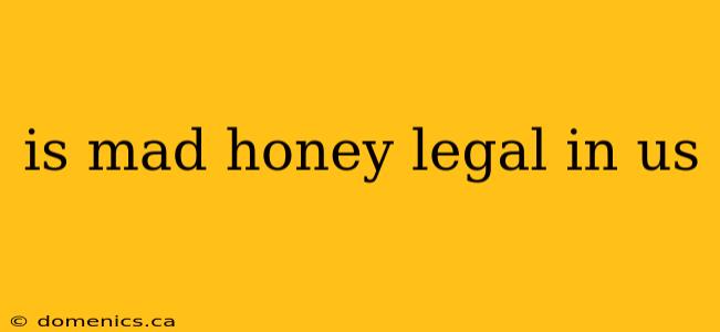 is mad honey legal in us