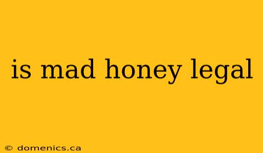 is mad honey legal