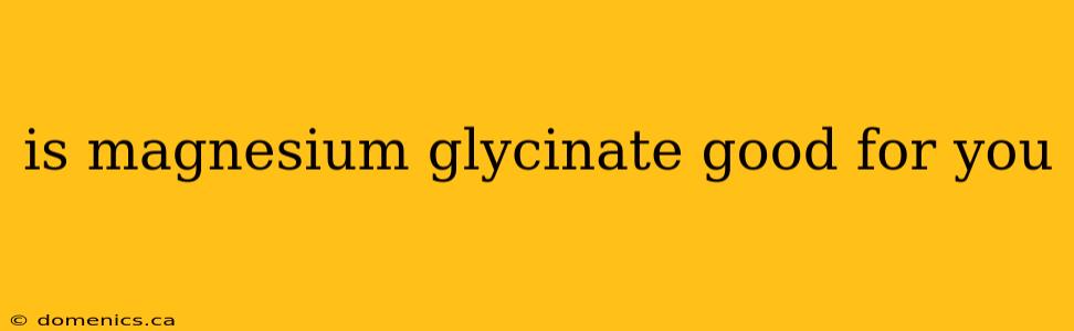 is magnesium glycinate good for you