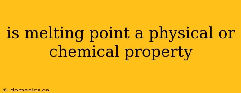 is melting point a physical or chemical property