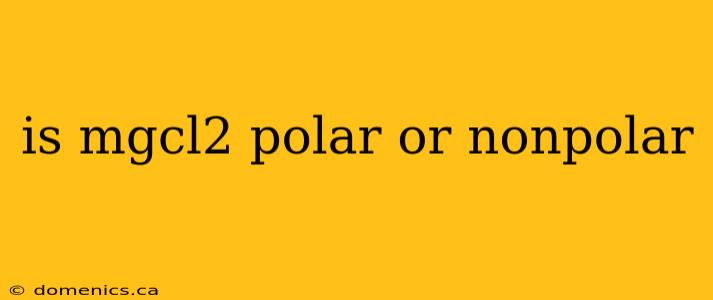 is mgcl2 polar or nonpolar