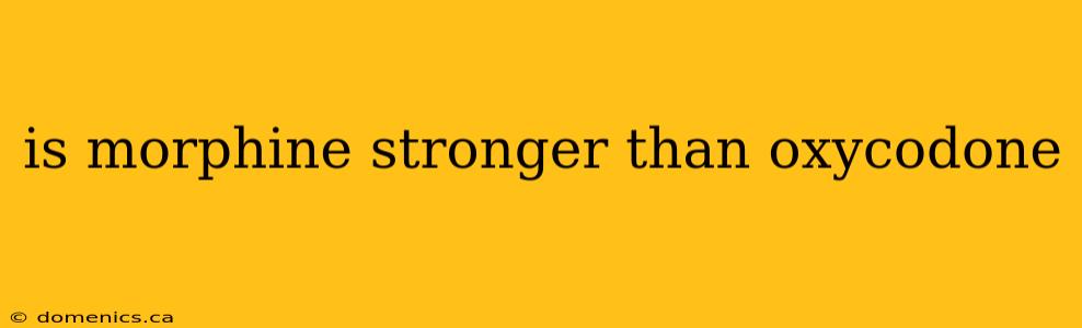 is morphine stronger than oxycodone