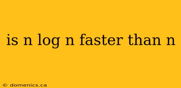 is n log n faster than n