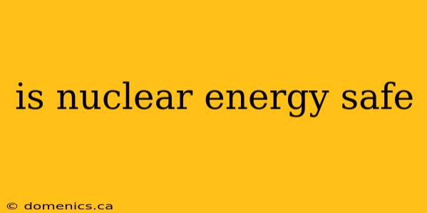 is nuclear energy safe