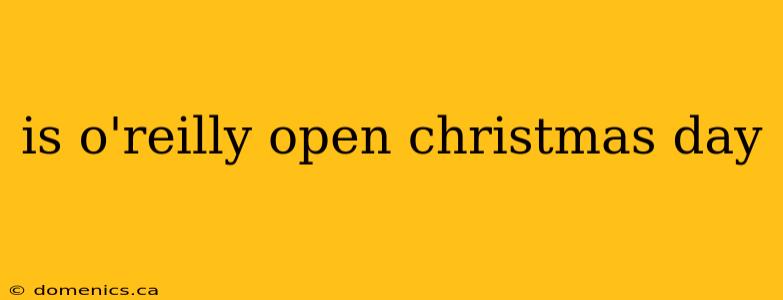 is o'reilly open christmas day