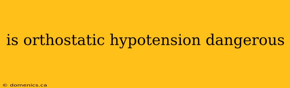 is orthostatic hypotension dangerous