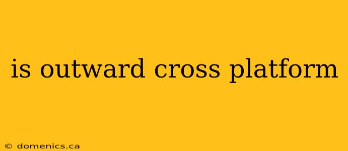 is outward cross platform