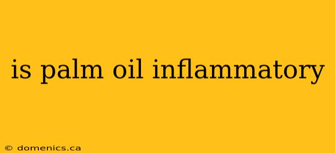 is palm oil inflammatory