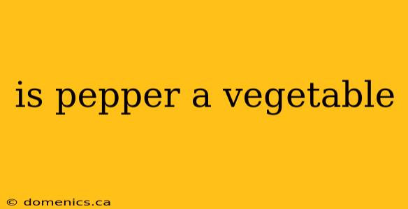 is pepper a vegetable